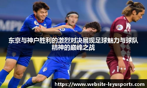 东京与神户胜利的激烈对决展现足球魅力与球队精神的巅峰之战